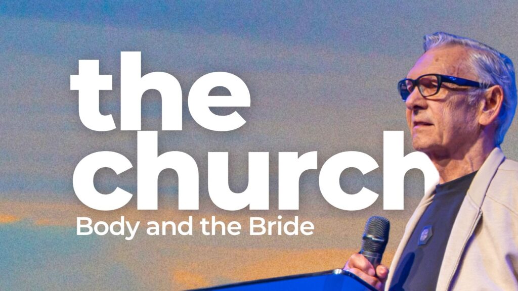 The Church – The Body & The Bride – Pastor Phil